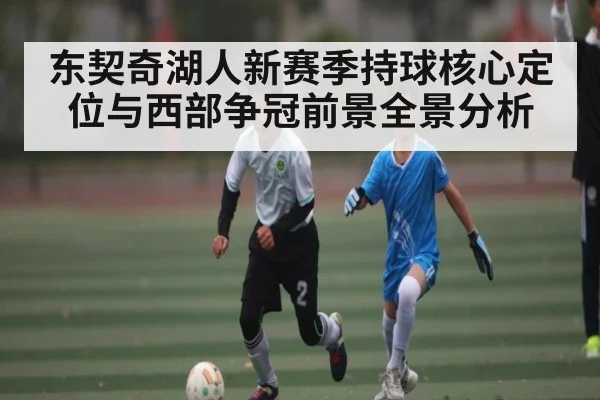 东契奇湖人新赛季持球核心定位与西部争冠前景全景分析